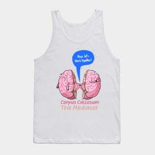 Corpus Callosum The Mediator of the two lobes of the brain Tank Top